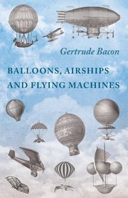 Balloons, Airships and Flying Machines, Bacon Gertrude