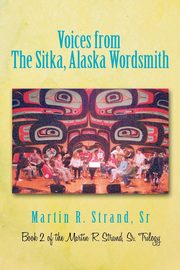 Voices from the Sitka, Alaska Wordsmith, Strand Martin R.