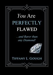 You Are Perfectly Flawed...and Rarer than any Diamond!, Gough Tiffany L.