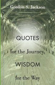 Quotes for the Journey, Wisdom for the Way, 
