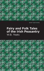 Fairy and Folk Tales of the Irish Peasantry, Yeats William Butler