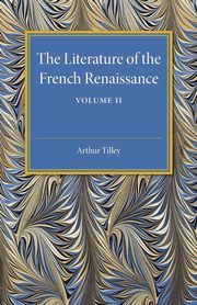 The Literature of the French Renaissance, Tilley Arthur
