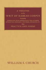 A Treatise of the Writ of Habeas Corpus, Church William S.