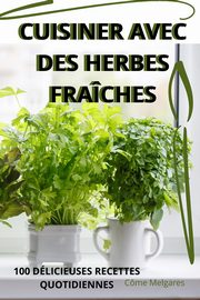 CUISINER AVEC DES HERBES FRACHES, Cme Melgares