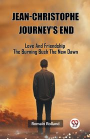 Jean-Christophe Journey'S End Love And Friendship The Burning Bush The New Dawn, Rolland Romain