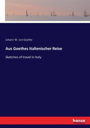 Aus Goethes Italienischer Reise, von Goethe Johann W.