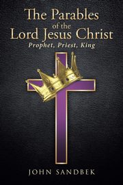 THE PARABLES OF THE LORD JESUS CHRIST, Sandbek John