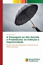 ksiazka tytu: A Passagem ao Ato Suicida e Prembulos na Inibi?o e Impulsividade autor: Caravelli Selena