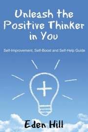 Unleash the Positive Thinker In You, Hill Eden