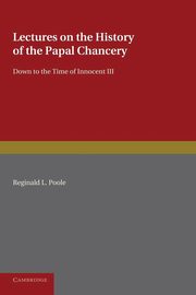 Lectures on the History of the Papal Chancery, Poole Reginald L.
