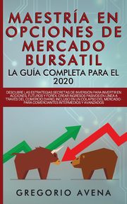 Maestra en Opciones de Mercado Bursatil - La gua completa para el 2020, AVENA GREGORIO