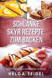 Schlanke Skyr Rezepte zum Backen, Seidel Helga