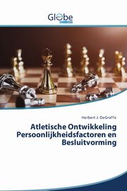 Atletische Ontwikkeling Persoonlijkheidsfactoren en Besluitvorming, DeGraffe Herbert J.
