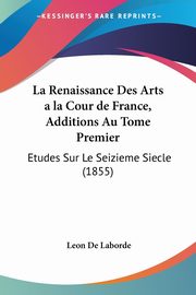 ksiazka tytu: La Renaissance Des Arts a la Cour de France, Additions Au Tome Premier autor: De Laborde Leon