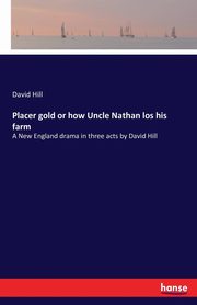 Placer gold or how Uncle Nathan los his farm, Hill David