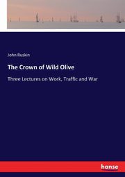 The Crown of Wild Olive, Ruskin John