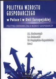 Polityka wzrostu gospodarczego w Polsce i w Unii Europejskiej, Bednarczyk J., Bukowski Sawomir Ireneusz, Kapuciska-Przybylska W.