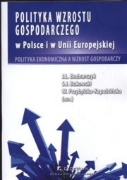 ksiazka tytu: Polityka wzrostu gospodarczego w Polsce i w Unii Europejskiej autor: Bednarczyk J., Bukowski Sawomir Ireneusz, Kapuciska-Przybylska W.