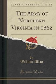 ksiazka tytu: The Army of Northern Virginia in 1862 (Classic Reprint) autor: Allan William