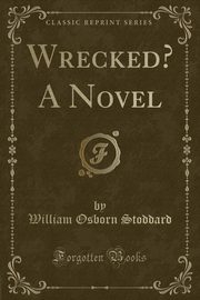 ksiazka tytu: Wrecked? A Novel (Classic Reprint) autor: Stoddard William Osborn