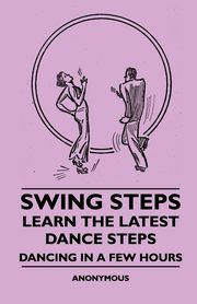 Swing Steps - Learn the Latest Dance Steps - Dancing in a Few Hours, Anon