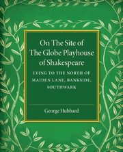 On the Site of the Globe Playhouse of Shakespeare, Hubbard George