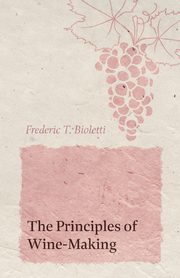 The Principles of Wine-Making, Bioletti Frederic T.