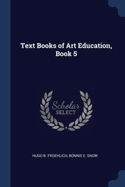 Text Books of Art Education, Book 5, Froehlich Hugo B.