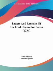 Letters And Remains Of The Lord Chancellor Bacon (1734), Bacon Francis