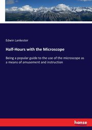 Half-Hours with the Microscope, Lankester Edwin