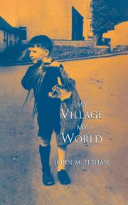 My Village My World, Feehan John M.
