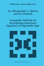 Asymptotic Methods for Investigating Quasiwave Equations of Hyperbolic Type, Mitropolsky Yuri A.