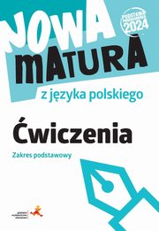 Nowa matura z jzyka polskiego. wiczenia. Zakres podstawowy Podstawa programowa 2024), Fiakowska Katarzyna Anna, Lemanowicz Marta