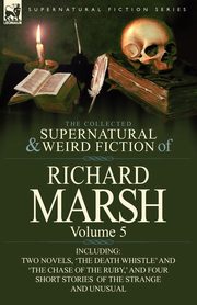 The Collected Supernatural and Weird Fiction of Richard Marsh, Marsh Richard