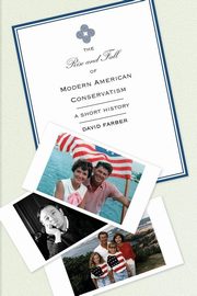 The Rise and Fall of Modern American Conservatism, Farber David