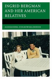 Ingrid Bergman and Her American Relatives, Zikowska-Boehm Aleksandra