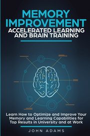 Memory Improvement, Accelerated Learning and Brain Training, Adams John