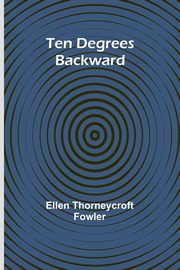 Ten Degrees Backward, Fowler Ellen Thorneycroft