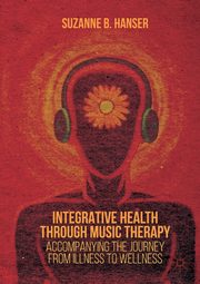 Integrative Health through Music Therapy, Hanser Suzanne B.