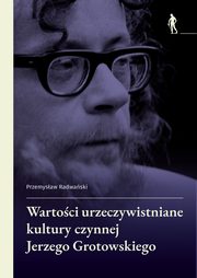 Wartoci urzeczywistniane w kulturze czynnej Jerzego Grotowskiego, Radwaski Przemysaw