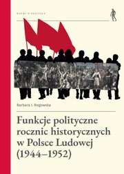 Funkcje polityczne rocznic historycznych w Polsce Ludowej (1944-1952), Rogowska Barbara