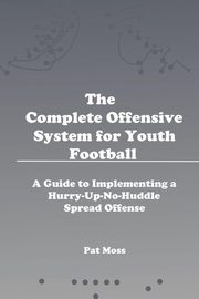 ksiazka tytu: The Complete Offensive System for Youth Football autor: Moss Pat