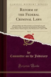 ksiazka tytu: Reform of the Federal Criminal Laws, Vol. 9 autor: Judiciary Committee on the