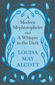 A Modern Mephistopheles, and A Whisper in the Dark, Alcott Louisa May
