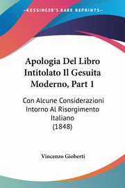 Apologia Del Libro Intitolato Il Gesuita Moderno, Part 1, Gioberti Vincenzo