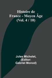 Histoire de France - Moyen ge; (Vol. 4 / 10), Michelet Jules