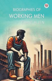 Biographies Of Working Men, Allen Grant