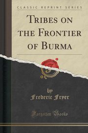 ksiazka tytu: Tribes on the Frontier of Burma (Classic Reprint) autor: Fryer Frederic