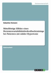 ksiazka tytu: Mittelfristige Effekte eines Herzratenvariabilittsbiofeedbacktrainings bei Patienten mit milder Hypertonie autor: Domann Sebastian