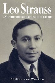 Leo Strauss and the Theopolitics of Culture, von Wussow Philipp